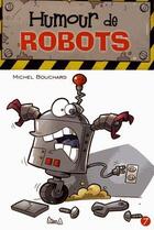 Couverture du livre « Humour de robots et gadgets » de Michel Bouchard aux éditions Presses Aventure