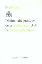 Couverture du livre « Dictionnaire pratique de la psychanalyse et de la micropsychanalyse » de Silvio Fanti aux éditions Buchet Chastel