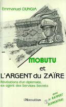 Couverture du livre « Mobutu et l'argent du Zaïre ; révélations d'un diplomate, ex-agent des services secrets » de Dungia Emmanuel aux éditions Editions L'harmattan
