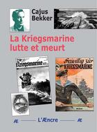 Couverture du livre « La Kriegsmarine lutte et meurt » de Cajus Bekker aux éditions Aencre
