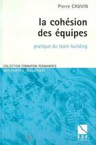 Couverture du livre « La Cohesion Des Equipes ; Pratique Du Team Building » de Cauvin Pierre aux éditions Esf