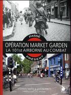 Couverture du livre « Passé-présent ; opération Market Garden ; la 101st Airbone au combat » de Simon Forty aux éditions Ysec