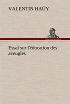 Couverture du livre « Essai sur l'education des aveugles » de Hauy Valentin aux éditions Tredition