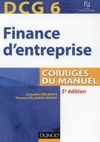 Couverture du livre « Dcg 6 ; finance d'entreprise ; corrigés du manuel (5e édition) » de Jacqueline Delahaye et Florence Delahaye-Duprat aux éditions Dunod