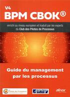 Couverture du livre « Guide du management par les processus ; BPM CBOK v4 amélioré au niveau européen (3e édition) » de Club Des Pilotes De Processus aux éditions Afnor