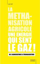 Couverture du livre « La méthanisation agricole une énergie qui sent le gaz : de l'agriculture à l'énergiculture » de Gatineau Christophe aux éditions Le Jardin Vivant