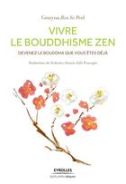 Couverture du livre « Vivre le bouddhisme zen ; devenez le bouddha que vous êtes déjà » de Grazyna Perl aux éditions Eyrolles