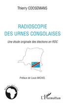 Couverture du livre « Radioscopie des urnes congolaises ; une étude originale des élections en RDC » de Thierry Coosemans aux éditions Editions L'harmattan