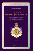 Couverture du livre « J.-P. Tercier, l'éminence grise de Louis XV ; un conseiller de l'ombre au Siècle de lumières » de Jean-Fred Warlin aux éditions Editions L'harmattan