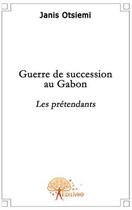 Couverture du livre « Guerre de succession au Gabon » de Janis Otsiemi aux éditions Edilivre