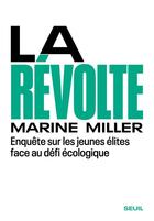 Couverture du livre « La révolte : enquête sur les jeunes élites face au défi écologique » de Marine Miller aux éditions Seuil