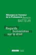 Couverture du livre « Mélanges en l'honneur de la professeure Annick Batteur : regards humanistes sur le droit » de  aux éditions Lgdj
