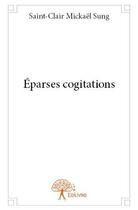 Couverture du livre « Eparses cogitations » de Michael Sung S-C. aux éditions Edilivre