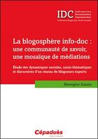 Couverture du livre « La blogosphère info-doc ; une communauté de savoir, une mosaïque de médiations » de Berengere Stassin aux éditions Cepadues