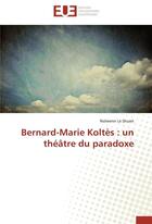 Couverture du livre « Bernard-Marie Koltès : un théâtre du paradoxe » de Nolwenn Le Diuzet aux éditions Editions Universitaires Europeennes