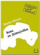 Couverture du livre « Roms en (bidon)villes ; quelle place pour les migrants précaires aujourd'hui ? » de Martin Olivera aux éditions Editions Rue D'ulm