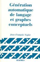 Couverture du livre « Generation automatique de langage et graphes conceptuels » de Jean-Francois Nogier aux éditions Hermes Science Publications
