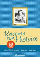 Couverture du livre « Raconte ton histoire ; pour tes 60 ans » de Claire Chamot aux éditions Wartberg