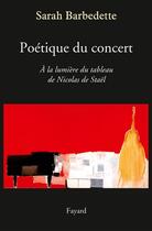 Couverture du livre « Poétique du concert ; à la lumière du tableau de Nicolas de Staël » de Sarah Barbedette aux éditions Fayard