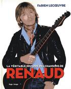 Couverture du livre « La véritable histoire des chansons de Renaud » de Fabien Lecoeuvre aux éditions Hugo Image