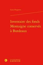 Couverture du livre « Inventaire des fonds Montaigne conservés à Bordeaux » de Louis Desgraves aux éditions Classiques Garnier