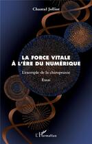Couverture du livre « La force vitale à l'ère numérique ; l'exemple de la chiropraxie » de Chantal Jolliot aux éditions L'harmattan