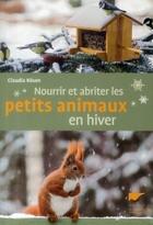 Couverture du livre « Nourrir et abriter les petits animaux en hiver » de Claudia Rosen aux éditions Delachaux & Niestle