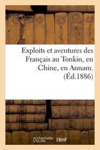 Couverture du livre « Exploits et aventures des francais au tonkin, en chine, en annam. (ed.1886) » de  aux éditions Hachette Bnf