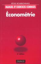 Couverture du livre « Econometrie ; Manuel Et Exercices Corriges ; 4e Edition » de Regis Bourbonnais aux éditions Dunod