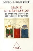 Couverture du livre « Manie et dépression ; comprendre et soigner les troubles bipolaires » de Marc-Louis Bourgeois aux éditions Odile Jacob