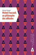 Couverture du livre « Michel Foucault, un philosophe des attitudes » de Sylvain Garniel aux éditions Apogee