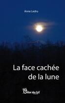 Couverture du livre « La face cachée de la lune » de Anne Ledru aux éditions Chloe Des Lys
