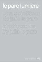 Couverture du livre « Le parc lumiere julio le parc kinetic works » de Lopez Sebastian aux éditions Hatje Cantz