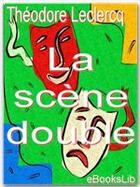 Couverture du livre « La scène double » de Theodore Leclercq aux éditions Ebookslib