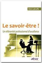 Couverture du livre « Le savoir-etre ! un référentiel professionnel d'excellence » de Alain Labruffe aux éditions Afnor Editions