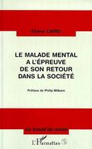 Couverture du livre « Le malade mental à l'épreuve de son retour dans la société » de Eliane Cario aux éditions Editions L'harmattan