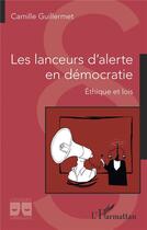 Couverture du livre « Les lanceurs d'alerte en démocratie : éthique et lois » de Camille Guillermet aux éditions L'harmattan
