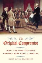 Couverture du livre « The Original Compromise: What the Constitution's Framers Were Really T » de Robertson David aux éditions Oxford University Press Usa