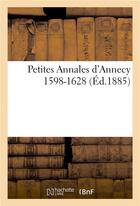 Couverture du livre « Petites annales d'annecy 1598-1628 » de Impr. De F. Abry aux éditions Hachette Bnf