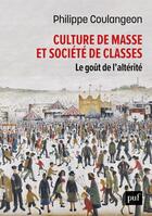 Couverture du livre « Culture de masse et société de classes : le goût de l'altérité » de Philippe Coulangeon aux éditions Puf