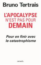Couverture du livre « L'apocalypse n'est pas pour demain ; pour en finir avec le catastrophisme » de Bruno Tertrais aux éditions Denoel