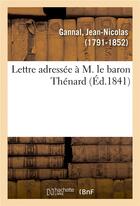Couverture du livre « Lettre adressee a m. le baron thenard » de Gannal Jean-Nicolas aux éditions Hachette Bnf