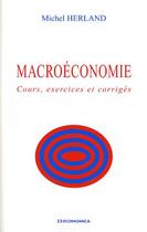 Couverture du livre « Macroéconomie ; cours, exercices et corrigés » de Michel Herland aux éditions Economica