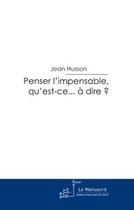 Couverture du livre « Penser l'impensable, qu'est-ce...à dire ? » de Jean Husson aux éditions Editions Le Manuscrit