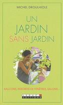 Couverture du livre « Un jardin sans jardin ; balcons, rebords de fenêtres, salons... » de Michel Droulhiole aux éditions Leduc