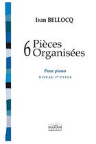 Couverture du livre « 6 pieces organisees pour piano » de Bellocq Ivan aux éditions Delatour