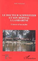 Couverture du livre « Le docteur Schweitzer et son hôpital à Lambaréné : L'envers d'un mythe » de André Audoynaud aux éditions Editions L'harmattan
