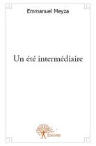 Couverture du livre « Un été intermédiaire » de Emmanuel Meyza aux éditions Edilivre