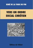 Couverture du livre « Vers un ordre social chrétien ; 1882-1907 » de René De La Tour Du Pin-Chambly De La Charce aux éditions Trident