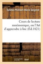 Couverture du livre « Cours de lecture mnemonique, ou l'art d'apprendre a lire » de Gorgeret E-P-M. aux éditions Hachette Bnf